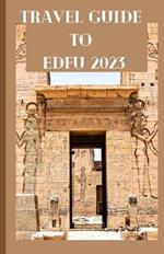 Travel Guide To Edfu 2023: Wanderlust unleashed: unveiling hidden gems and inspiring adventure