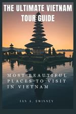 The Ultimate Vietnam Tour Guide: Most Beautiful Places to Visit in Vietnam