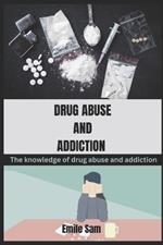 Drug Abuse and Addiction: The knowledge of drug abuse and addiction