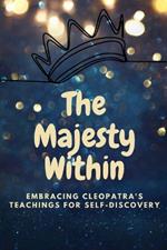 The Majesty Within: Embracing Cleopatra's Teachings for Self-Discovery