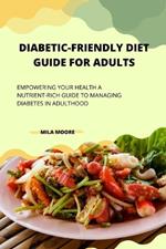 Diabetic Friendly Diet Guide for Adults: Empowering Your Health A Nutrient-Rich Guide to Managing Diabetes in Adulthood