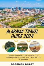 Alabama Travel Guide 2024: An Ultimate Trip Guide to Maximizing Your Visitation to Alabama