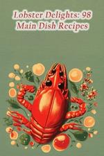 Lobster Delights: 98 Main Dish Recipes