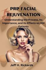 PRP Facial Rejuvenation: Understanding the Process, Its Importance, and Its Effects on HIV Patients