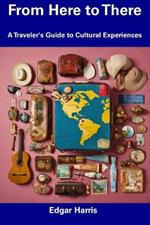 From Here to There: A Traveler's Guide to Cultural Experiences