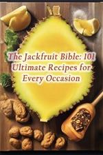 The Jackfruit Bible: 101 Ultimate Recipes for Every Occasion