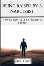 Being Raised By A Narcissist: How to Survive A Narcissistic Parent