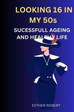 LOOKING 16 IN MY 50s: Sucessfull Ageing and Healthy Life