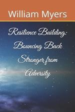 Resilience Building: Bouncing Back Stronger from Adversity