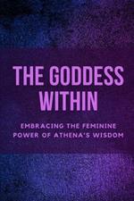 The Goddess Within: Embracing the Feminine Power of Athena's Wisdom