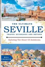 The Ultimate Seville Travel Guide 2023: Exploring The Heart Of Andalusia.