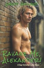 Ravage Me, Alexander!: A Gay Victorian Love Story