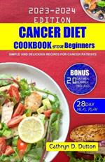 Cancer Diet Cookbook For Beginners: Simple and Delicious Recipes For Cancer Patients