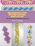 Master Easy Step by Step Tatting Shuttle Tat: The Ultimate DIY Book for Beginners