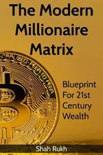 The Modern Millionaire Matrix: Blueprint for 21st Century Wealth