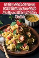 Italian Carb-Cutters: 99 Delicious Low Carb Recipes with an Italian Twist