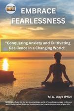 Embrace Fearlessness: Conquering Anxiety and Cultivating Resilience in a Changing World