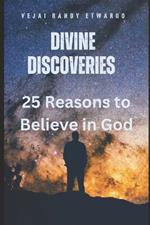 Divine Discoveries: 25 Reasons to Believe in God