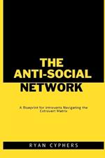 The Anti-Social Network: A Blueprint for Introverts Navigating the Extrovert Matrix