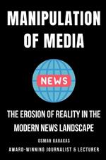 Manipulation of Media: The Erosion of Reality in the Modern News Landscape