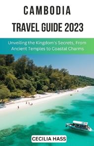 Cambodia Travel Guide 2023: Unveiling the Kingdom's Secrets, From Ancient Temples to Coastal Charms