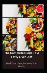 The Complete Guide to a Fatty Liver Diet: Heal Your Liver, Improve Your Health