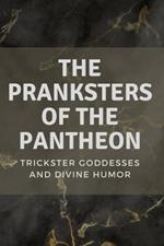 The Pranksters of the Pantheon: Trickster Goddesses and Divine Humor