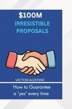 $100m Irresistible Proposal: How to Guarantee a yes every time