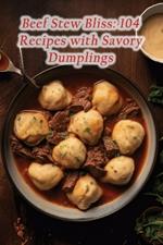 Beef Stew Bliss: 104 Recipes with Savory Dumplings