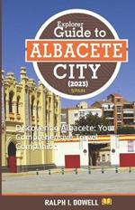 Explorer Guide to Albacete City 2023: Discovering Albacete: Your Comprehensive Travel Companion