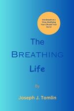 The Breathing Life: One Breath at a Time, Modifying Your Life and Your World