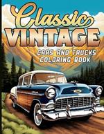 Classic Vintage Cars and Trucks Coloring Book: For Car/Truck Lovers and Enthusiasts