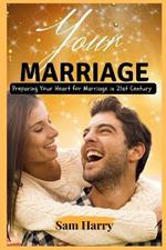Your Marriage: Preparing Your Heart for Marriage in 21st Century