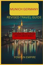 Munich Germany Revised Travel Guide: Exploring the Rich History and Culture of Munich