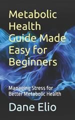 Metabolic Health Guide Made Easy for Beginners: Managing Stress for Better Metabolic Health