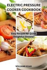 Electric Pressure Cooker Cookbook: Easy Recipes for Quick, Delightful Dinners