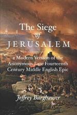 The Siege of Jerusalem: A Modern Version of the Anonymous Late Fourteenth Century Middle English Epic