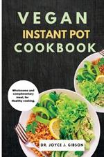 Vegan Instant Pot Cookbook: Wholesome and Complimentary Meal, For Healthy Cooking.