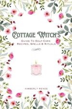 Cottage Witch's: Guide To Self-Care Recipes, Spells & Rituals