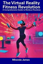 The Virtual Reality Fitness Revolution: A Comprehensive Guide to Workout Routines
