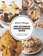 The Ultimate Paleo Baking Book: Lose Weight and Indulge in Your Favorite Desserts