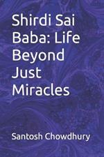 Shirdi Sai Baba: Life Beyond Just Miracles