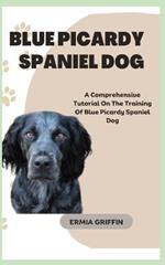 Blue Picardy Spaniel Dog: A Comprehensive Tutorial On The Training Of Blue Picardy Spaniel Dog