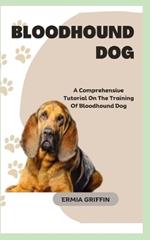 Bloodhound Dog: A Comprehensive Tutorial On The Training Of Bloodhound Dog