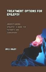 Treatment Options for Epilepsy: Understanding Epilepsy: A Guide for Patients and Caregivers