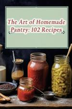 The Art of Homemade Pantry: 102 Recipes