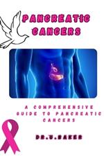 Pancreatic Cancers: A Comprehensive Guide to Pancreatic Cancers