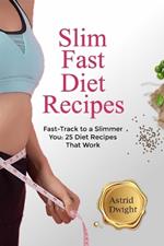 Slim Fast Diet Recipes: Fast-Track to a Slimmer You: 25 Diet Recipes That Work