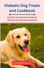 Diabetic Dog Treats and Cookbook: Healthy Homemade Recipes & Biscuits for Diabetes Reversal