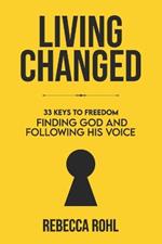 Living Changed: 33 Keys to Freedom: Finding God and Following His Voice